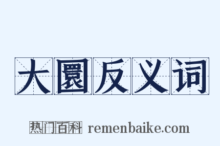 大圜反义词是什么意思的图片
